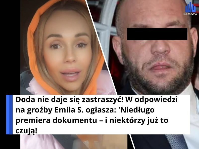 Doda nie daje się zastraszyć! W odpowiedzi na groźby Emila S. ogłasza: 'Niedługo premiera dokumentu – i niektórzy już to czują!